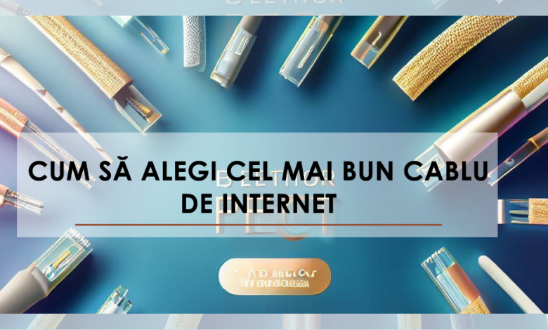 Cum să Alegi Cel Mai Bun Cablu de Internet